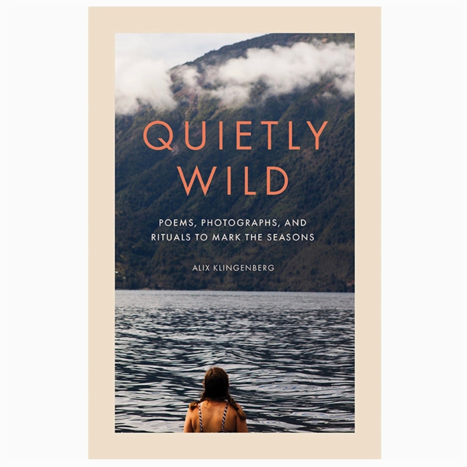 Quietly Wild: Poems, Photographs, and Rituals to Mark the Seasons