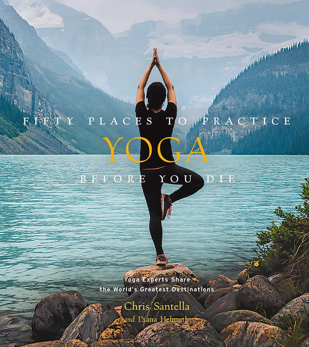 Fifty Places to Practice Yoga Before You Die: Yoga Experts