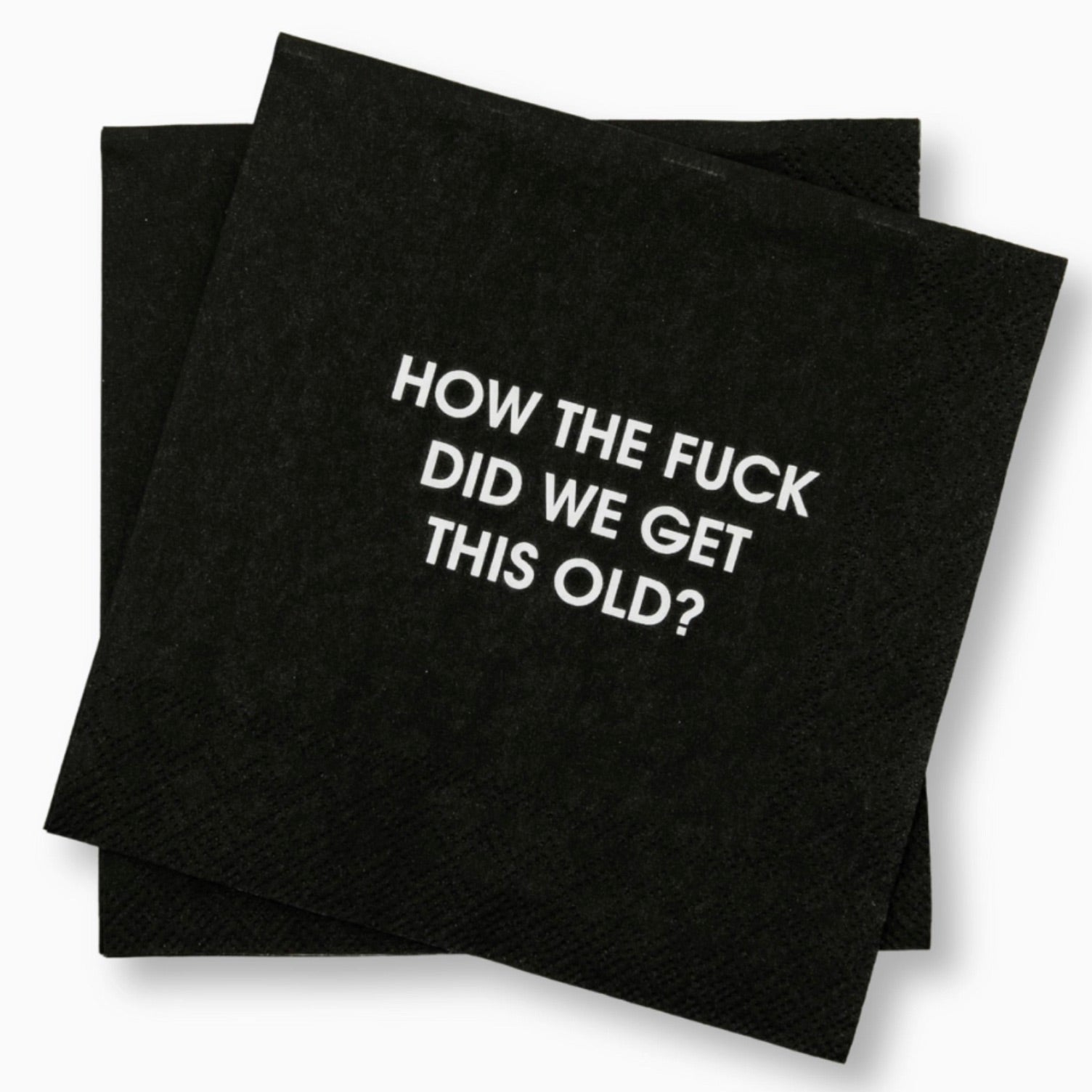 Napkin-How the Fuck did we get this Old